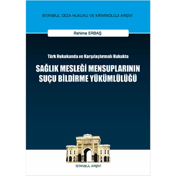 Türk Hukukunda Ve Karşılaştırmalı Hukukta Sağlık Mesleği Mensuplarının Suçu Bildirme Yükümlülüğü