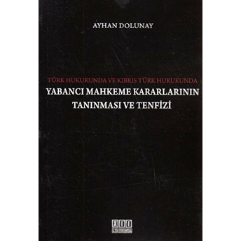 Türk Hukukunda Ve Kıbrıs Türk Hukukunda Yabancı Mahkeme Kararlarının Tanınması Ve Tenfizi