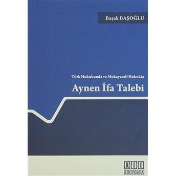 Türk Hukukunda Ve Mukayeseli Hukukta Aynen Ifa Talebi Başak Başoğlu