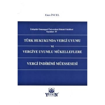 Türk Hukukunda Vergi Uyumu Ve Vergiye Uyumlu Mükelleflere Vergi Indirimi Müessesesi Enes Incel