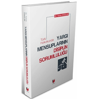 Türk Hukukunda Yargı Mensuplarının Disiplin Sorumluluğu Yunus Eraslan