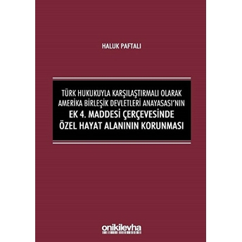 Türk Hukukuyla Karşılaştırmalı Olarak Amerika Birleşik Devletleri Anayasası'nın Ek 4. Maddesi Çerçevesinde Özel Hayat Alanının Korunması