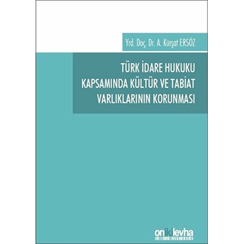 Türk Idare Hukuku Kapsamında Kültür Ve Tabiat Varlıklarının Korunması Ahmet Kürşat Ersöz