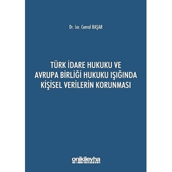 Türk Idare Hukuku Ve Avrupa Birliği Hukuku Işığında Kişisel Verilerin Korunması Cemal Başar