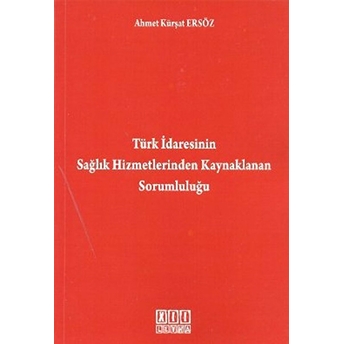 Türk Idaresinin Sağlık Hizmetlerinden Kaynaklanan Sorumluluğu Ahmet Kürşat Ersöz