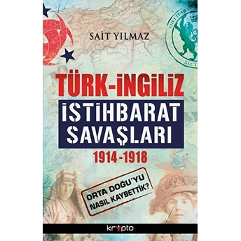 Türk-Ingiliz Istihbarat Savaşları 1914-1918 Sait Yılmaz