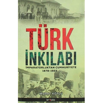 Türk Inkılabı Imparatorluktan Cumhuriyete 1878 - 1922 Murat Köylü