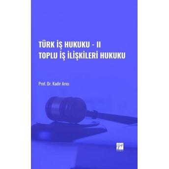 Türk Iş Hukuku - Iı Toplu Iş Ilişkileri Hukuku Kadir Arıcı