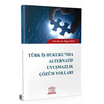 Türk Iş Hukuku’nda Alternatif Uyuşmazlık Çözüm Yolları Özgür Oğuz