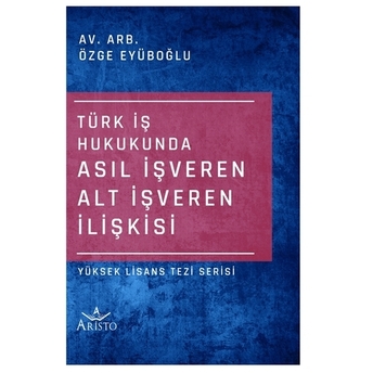 Türk Iş Hukukunda Asıl Işveren Alt Işveren Ilişkisi Özge Eyüboğlu