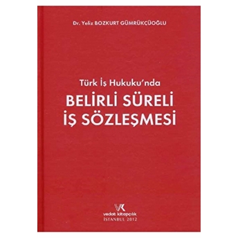 Türk Iş Hukukunda Belirli Süreli Iş Sözleşmesi Ciltli Yeliz Bozkurt Gümrükçüoğlu