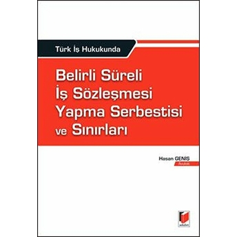 Türk Iş Hukukunda Belirli Süreli Iş Sözleşmesi Yapma Serbestisi Ve Sınırları