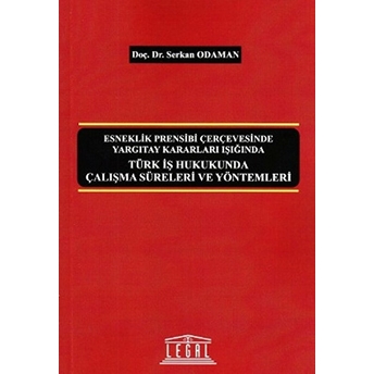 Türk Iş Hukukunda Çalışma Süreleri Ve Yöntemleri Serkan Odaman