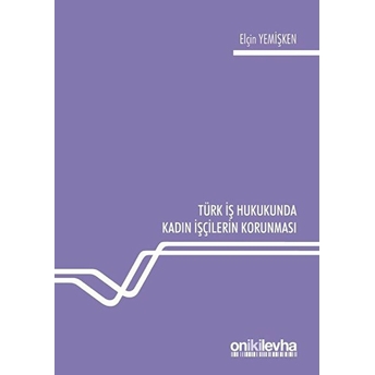 Türk Iş Hukukunda Kadın Işçilerin Korunması - Elçin Yemişken