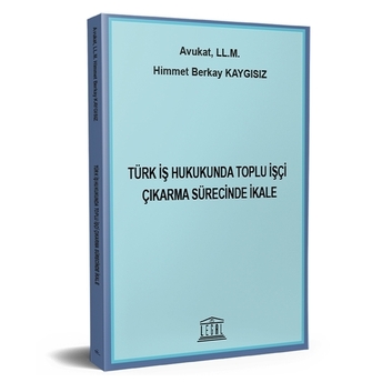 Türk Iş Hukukunda Toplu Işçi Çıkarma Sürecinde Ikale Himmet Berkay Kaygısız