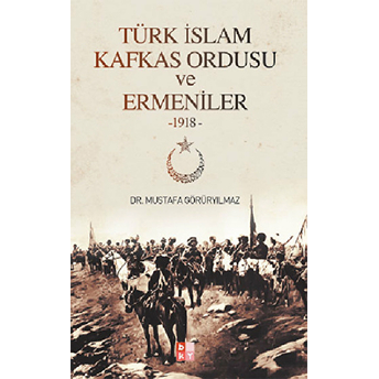 Türk Islam Kafkas Ordusu Ve Ermeniler (1918) Mustafa Görüryılmaz