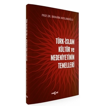 Türk Islam Kültür Ve Medeniyetinin Temelleri Ibrahim Arslanoğlu