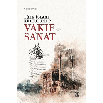 Türk-Islam Kültüründe Vakıf Ve Sanat - Ahmet Çaycı