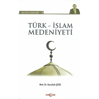 Türk - Islam Medeniyeti Nurullah Çetin