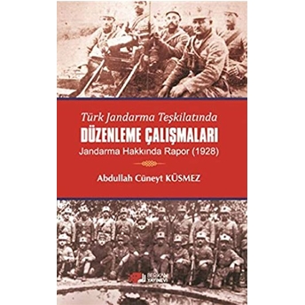 Türk Jandarma Teşkilatında Düzenleme Çalışmaları Abdullah Cüneyt Küsmez