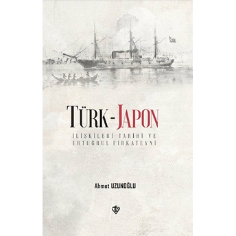 Türk - Japon Ilişkileri Tarihi Ve Ertuğrul Firkateyni