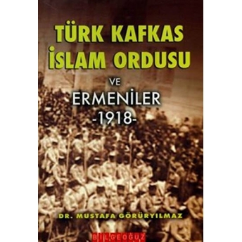 Türk Kafkas Islam Ordusu Ve Ermeniler 1918 Mustafa Görüryılmaz