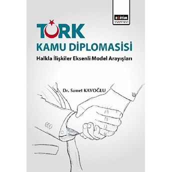 Türk Kamu Diplomasisi: Halkla Ilişkiler Eksenli Model Arayışları Samet Kavoğlu