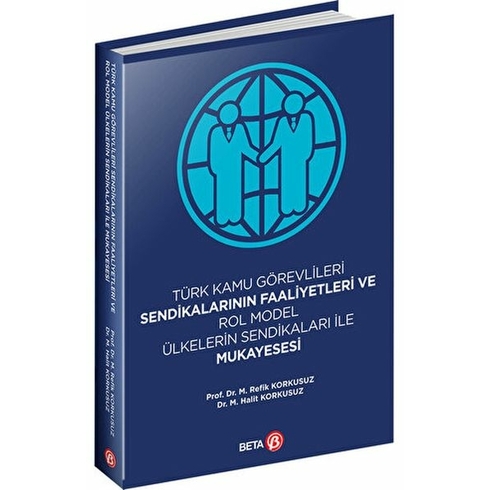 Türk Kamu Görevlileri Sendikalarının Faaliyetleri Ve Rol Model Ülkelerin Sendikaları Ile Mukayesesi M. Halit Korkusuz , Mehmet Refik Korkusuz