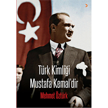 Türk Kimliği Mustafa Kemal’dir-Mehmet Öztürk