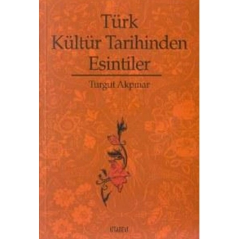 Türk Kültür Tarihinden Esintiler Turgut Akpınar