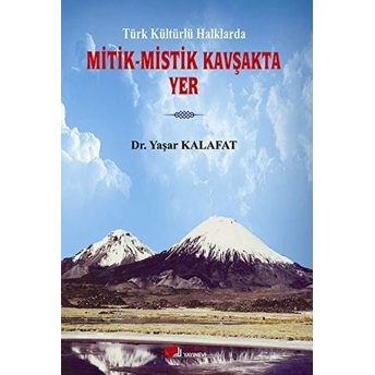 Türk Kültürlü Halklarda Mitik-Mistik Kavşakta Yer-Yaşar Kalafat