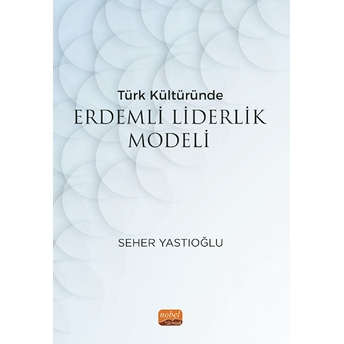 Türk Kültüründe Erdemli Liderlik Modeli Seher Yastıoğlu