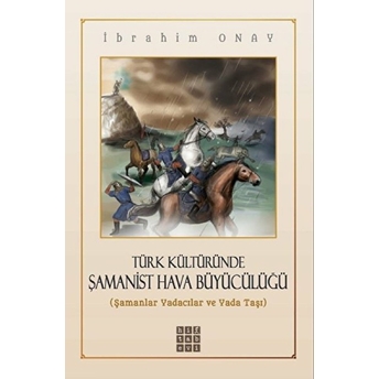 Türk Kültüründe Şamanist Hava Büyücülüğü Ibrahim Onay