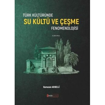 Türk Kültüründe Su Kültü Ve Çeşme Fenomenolojisi Ramazan Adıbelli