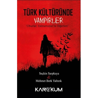 Türk Kültüründe Vampirler - Oburlar, Yalmavuzlar Ve Diğerleri Seçkin Sarpkaya, Mehmet Berk Yaltırık