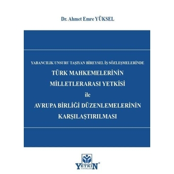 Türk Mahkemelerinin Milletlerarası Yetkisi Ile Avrupa Birliği Düzenlemelerinin Karşılaştırılması Ahmet Emre Yüksel