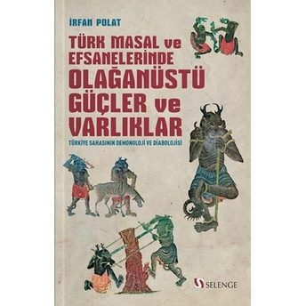 Türk Masal Ve Efsanelerinde Olağanüstü Güçler Ve Varlıklar Kolektif