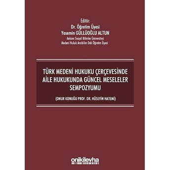 Türk Medeni Hukuku Çerçevesinde Aile Hukukunda Güncel Meseleler Sempozyumu Yasemin Güllüoğlu Altun