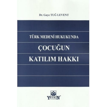 Türk Medeni Hukukunda Çocuğun Katılım Hakkı Gaye Tuğ Levent