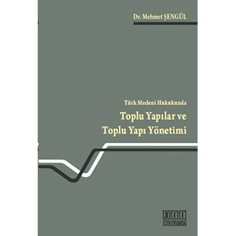 Türk Medeni Hukukunda Toplu Yapılar Ve Toplu Yapı Yönetimi Mehmet Şengül