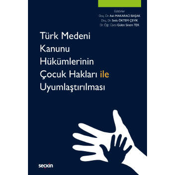 Türk Medeni Kanunu Hükümlerinin Çocuk Hakları Ile Uyumlaştırılması Aslı Makaracı