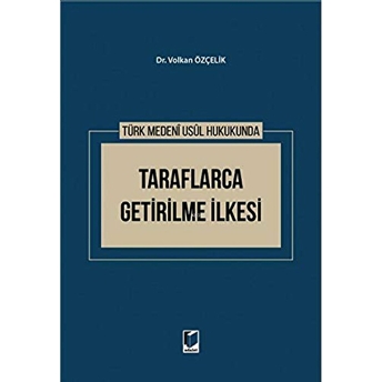 Türk Medeni Usul Hukukunda Taraflarca Getirilme Ilkesi Ciltli Volkan Özçelik