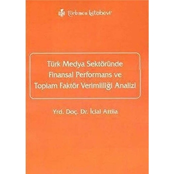 Türk Medya Sektöründe Finansal Performans Ve Toplam Faktör Verimliliği Analizi Iclal Attila