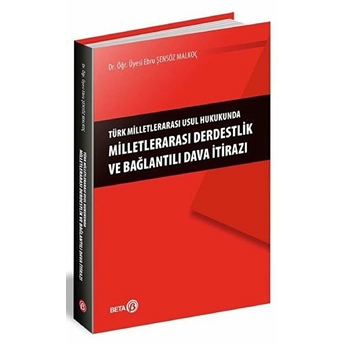 Türk Milletlerarası Usul Hukukunda Milletlerarası Derdestlik Ve Bağlantılı Dava Itirazı - Ebru Şensöz Malkoç