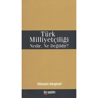 Türk Milliyetçiliği Nedir, Ne Değildir?-Hüseyin Adıgüzel