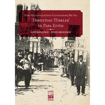 Türk Milliyetçiliğinde Katledilmemiş Bir Yol Hıristiyan Türkler Ve Papa Eftim Foti Benlisoy - Stefo Benlisoy