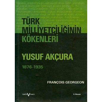 Türk Milliyetçiliğinin Kökenleri Yusuf Akçura (1876-1935) Gregoire François Georgeon