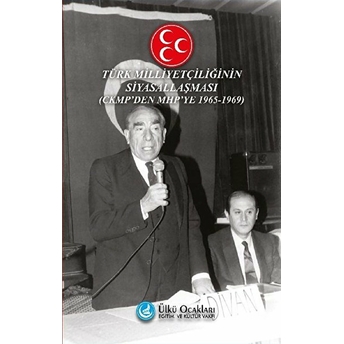 Türk Milliyetçiliğinin Siyasallaşması - Ckmp'den Mhp'ye 1965-1969 Ferit Salim Sanlı