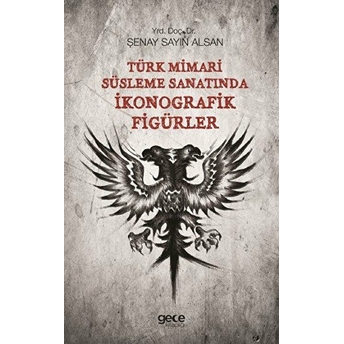 Türk Mimari Süsleme Sanatında Ikonografik Figürler Şenay Sayın Alsan