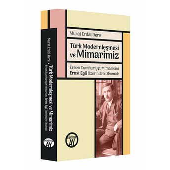 Türk Modernleşmesi Ve Mimarimiz Erken Cumhuriyet Mimarisini Ernst Egli Üzerinden Okumak Murat Erdal Dere